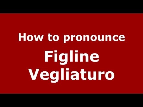 How to pronounce Figline Vegliaturo (Italian/Italy) - PronounceNames.com