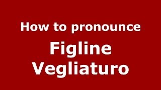 How to pronounce Figline Vegliaturo