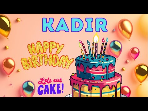 Happy Birthday Kadir, Birthday of Kadir, Best Birthday Wishes, hbd
