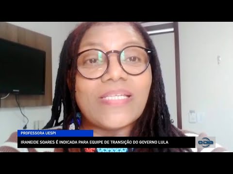 Professora da UESPI, Iraneide Soares é indicada para equipe de transição do Governo Lula 17 11 2022