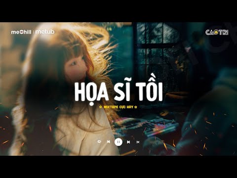 Họa Sĩ Tồi Lofi - Rồi Anh Cũng Vẽ Được Tất Cả | Mixtape Nhạc Lofi Chill Tâm Trạng CaoTri Mix Buồn