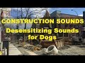 Construction Sounds - Desensitizing Sounds for Dogs