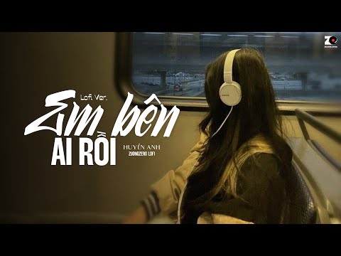 Em Bên Ai Rồi (Lofi Ver.) - Huyền Anh Cover ft. ZuongZero Lofi | Hôm Qua Ta Còn Chung Đôi Nhưng...