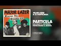 Major Lazer & DJ Maphorisa - Particula (f. Nasty C, Ice Prince, Patoranking & Jidenna) Major Lazer & DJ Maphorisa - Particula (f. Nasty C, Ice Prince, Patoranking & Jidenna)