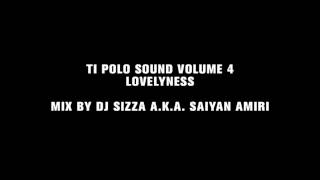 Lovelyness -- Ti Polo Sound Volume 4 mix by Dj SizzA a.k.a. Saiyan Amiri