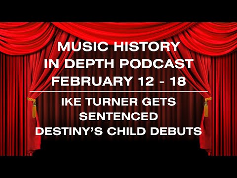 Ike Turner Gets Sentenced, Destiny's Child Debuts - Music History In Depth Podcast February 12 - 18