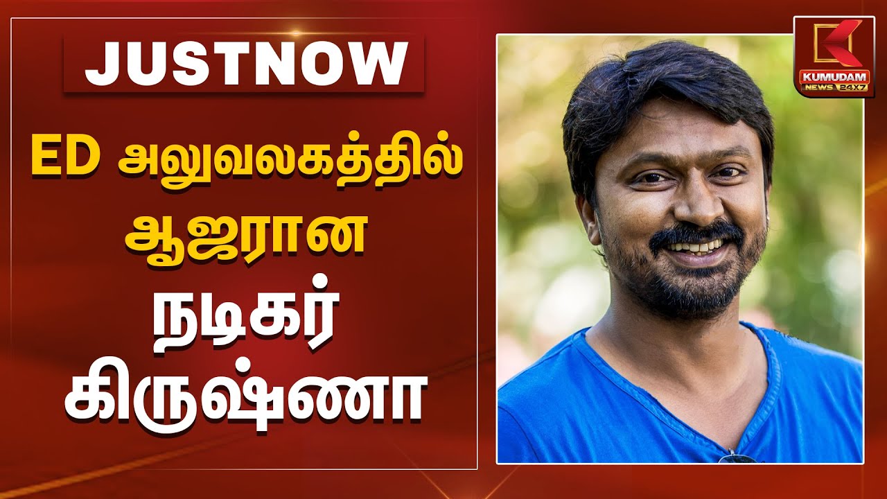 Actor Krishna Ajar | ED அலுவலகத்தில் ஆஜரான நடிகர் கிருஷ்ணா | Kumudam News