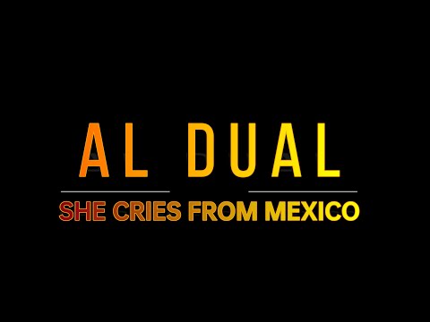 Al Dual - She Cries From Mexico
