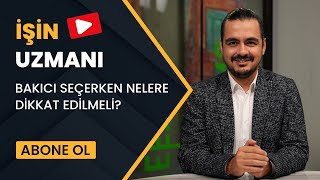 İŞİN UZMANI/ BAKICI SEÇERKEN NELERE DİKKAT EDİLMELİ?/ NİZAM ALİ ERİŞ (