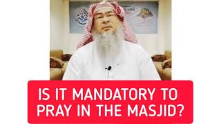 Is it Mandatory to pray in the masjid? - Assim al hakeem
