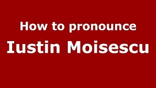 How to pronounce Iustin Moisescu