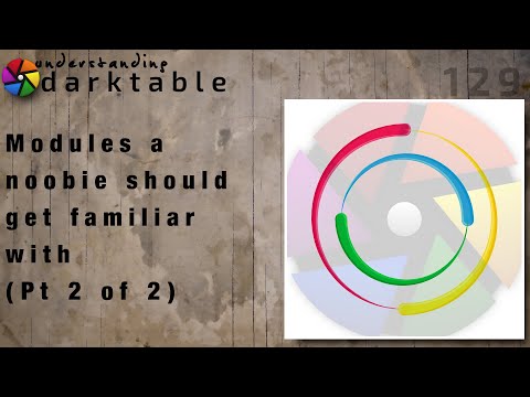 darktable ep 129 - Modules a noobie should get familiar with (Pt 2 of 2)