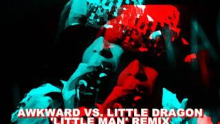 Awkward vs. Little Dragon 'Little Man' remix