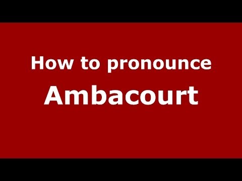 How to Pronounce Ambacourt in French - PronounceNames.com