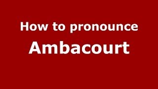 How to pronounce Ambacourt