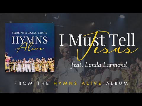 I Must Tell Jesus (Live) - Toronto Mass Choir [feat. Londa Larmond]