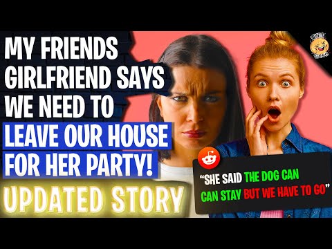 My Friends Girlfriend Says We NEED TO LEAVE OUR HOUSE For Her Party | Reading Reddit
