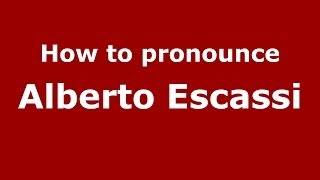 How to pronounce Alberto Escassi
