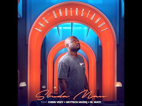 Sbuda Man - Ang'understandi (feat. Chris Vezy, Skytech Muziq & SL Wayi)