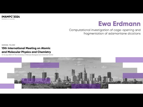 Ewa Erdmann "Computational investigation of cage-opening and fragmentation of adamantane dications"