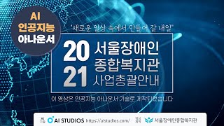 AI 인공지능 아나운서가 전하는 서울장애인종합복지관 2021 사업 간추린 안내
