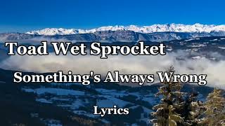 Something&#39;s Always Wrong - Toad Wet Sprocket | Lyrics