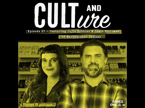 Cult & Culture Podcast Episode 27, feat. Julie Robbins and Jamie Stillman of EarthQuaker Devices