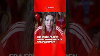 Eda Erdem fileden sonra konuşurken de hayran bıraktı