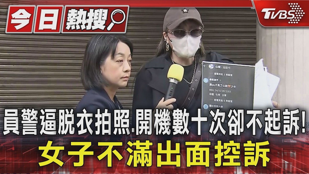 影音／ 員警逼脫衣拍照、開機數十次卻不起訴！　女子不滿出面控訴