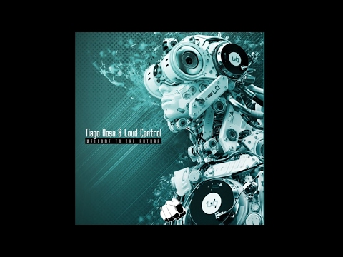 Tiago Rosa & Loud Control - Welcome To The Future(Original Mix)