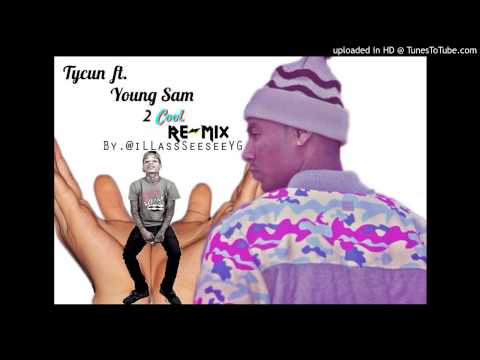Tycun Ft. Young Sam - 2Cool (Re-MIX) By.@iLLassSeeseeYG