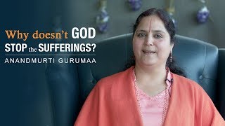 Why doesn't God stop the sufferings in the world? 