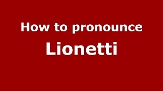 How to pronounce Lionetti