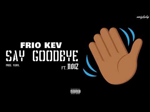 Frio Kev - SAY GOODBYE ft. NOIZ (Prod. by VXNYL)