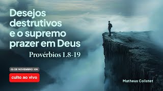 Desejos destrutivos e o supremo prazer em Deus - Provérbios 1.8-19 | Matheus Colistet