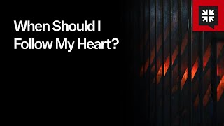 When Should I Follow My Heart?