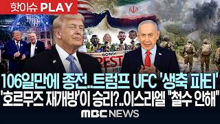 106일만에 종전..트럼프, 백악관 UFC '생축 파티'..'호르무즈 재개방'이 승리?..이스라엘은 "철수 안해" - [핫이슈PLAY] MBC뉴스 2026년 06월 15일