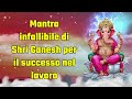 Mantra Infallibile Di Shri Ganesh Per Il Successo Nel Lavoro