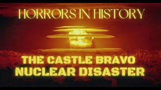 The Castle Bravo Nuclear Disaster | Thermonuclear tragedy in the North Pacific Ocean | HIH Ep. 4