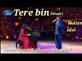 Tere bin (Wazir) by Shreya Ghoshal & Sonu Nigam Indian idol grand finale
