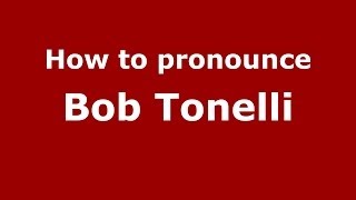 How to pronounce Bob Tonelli