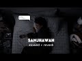 Samjhawan Arijit Singh Shreya Ghoshal Slowed Reverb