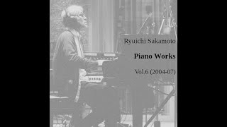 Ryuichi Sakamoto 坂本龍一 Piano Works Vol.6 (2004-07)