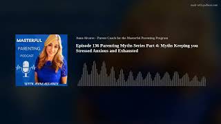 Episode 136 Parenting Myths Series Part 4: Myths Keeping you Stressed Anxious and Exhausted