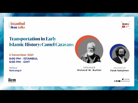 ILEM Istanbul Talks 5 | Transportation in Early Islamic History: Camel Caravans | Richard W. Bulliet