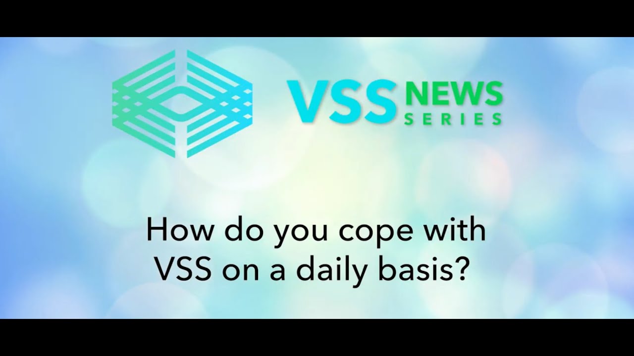 How do you cope with VSS on a daily basis?
