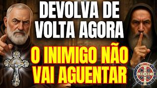 DEVOLVA DE VOLTA! ORAÇÃO DE SÃO BENTO E SÃO PADRE PIO QUE NÃO FALHA!