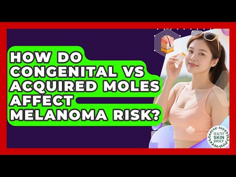 How Do Congenital Vs Acquired Moles Affect Melanoma Risk? - Healthy Skin Brief