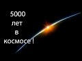 5000 лет в космосе ! 