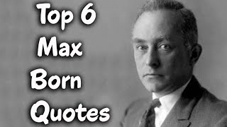 Top 6 Max Born Quotes (Author of Einsteins Theory 